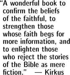 A wonderful book to confirm the beliefs of the faithful, to strengthen those whose faith begs for more information and to enlighten those who reject the stories of the Bible as mere fiction. -- Kirkus